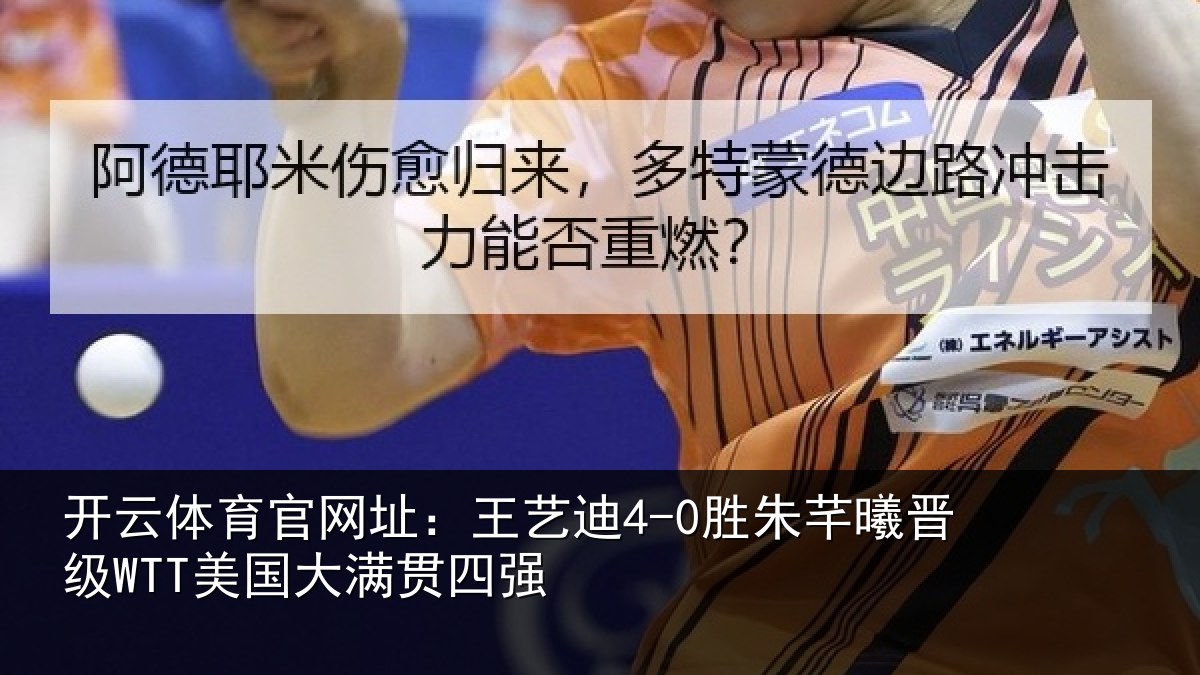 开云体育官网址：王艺迪4-0胜朱芊曦晋级WTT美国大满贯四强
