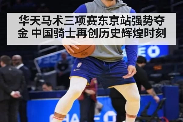 华天马术三项赛东京站强势夺金 中国骑士再创历史辉煌时刻